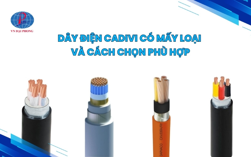 Dây điện cadivi có mấy loại và cách chọn phù hợp